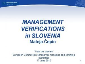 MANAGEMENT VERIFICATIONS in SLOVENIA Mateja epin Train the