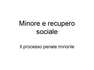 Minore e recupero sociale Il processo penale minorile