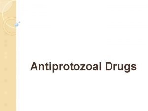 Antiprotozoal Drugs Introduction Protozoal infections are common among