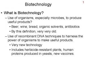 Biotechnology 1 What is Biotechnology Use of organisms