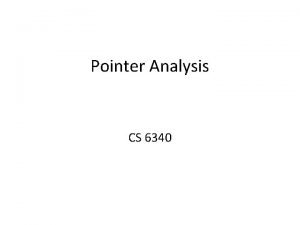 Pointer Analysis CS 6340 Introducing Pointers Example without