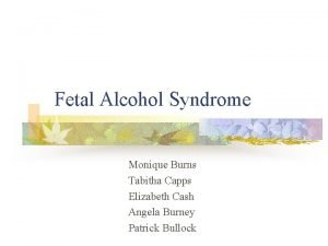 Fetal Alcohol Syndrome Monique Burns Tabitha Capps Elizabeth