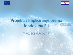 Projekti za apliciranje prema fondovima EU PROJEKT VUKOVAR