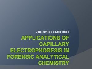 Jace James Lauren Erland APPLICATIONS OF CAPILLARY ELECTROPHORESIS