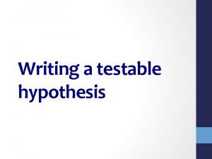 How do you write a testable hypothesis