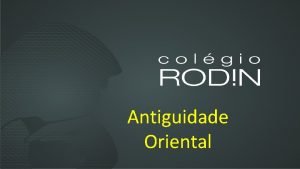 Antiguidade Oriental POR QUE APRENDER SOBRE A ANTIGUIDADE