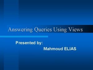 Answering Queries Using Views Presented by Mahmoud ELIAS