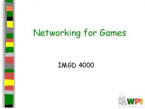 Networking for Games IMGD 4000 Outline Introduction Basic