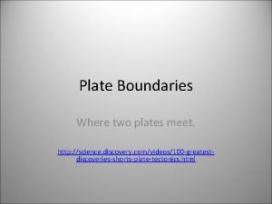 Plate Boundaries Where two plates meet http science