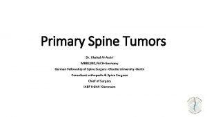 Primary Spine Tumors Dr Khaled AlAssiri MBBS MD