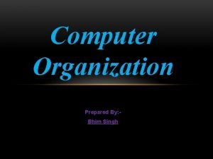 Computer Organization Prepared By Bhim Singh OBJECTIVES After