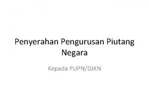 Penyerahan Pengurusan Piutang Negara Kepada PUPNDJKN Pada prinsipnya