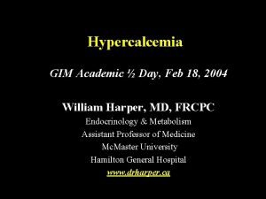 Hypercalcemia GIM Academic Day Feb 18 2004 William