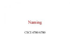 Naming CSCI 47806780 Names Naming System Names have