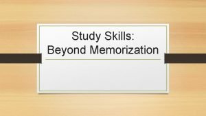 Study Skills Beyond Memorization Studying for Memorization When