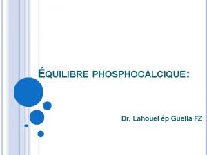 QUILIBRE PHOSPHOCALCIQUE Dr Lahouel p Guella FZ PLAN