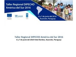 Taller Regional DIPECHO Amrica del Sur 2016 6