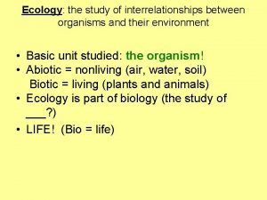 Ecology the study of interrelationships between organisms and