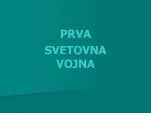 PRVA SVETOVNA VOJNA Mir je velika vrednota za