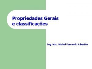Propriedades Gerais e classificaes Eng Msc Michel Fernando