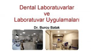 Dental Laboratuvarlar ve Laboratuvar Uygulamalar Dr Burcu Batak