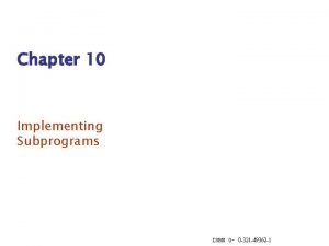Chapter 10 Implementing Subprograms ISBN 0 0 321