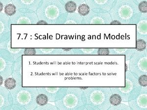 7-7 scale drawings and models