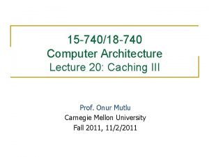 15 74018 740 Computer Architecture Lecture 20 Caching