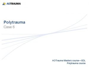 Polytrauma Case 6 AOTrauma Masters courseSDL Polytrauma course