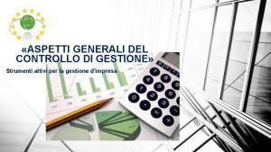 ASPETTI GENERALI DEL CONTROLLO DI GESTIONE Strumenti attivi