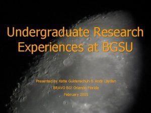 Undergraduate Research Experiences at BGSU Presented by Katie