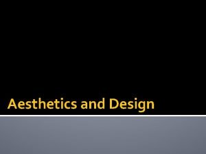 Aesthetics and Design Elements of Aesthetics There are