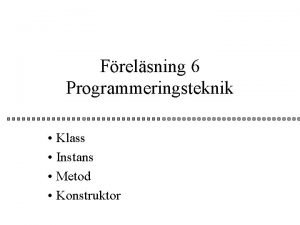 Frelsning 6 Programmeringsteknik Klass Instans Metod Konstruktor versikt