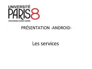 PRSENTATION ANDROID Les services Cest quoi on peut