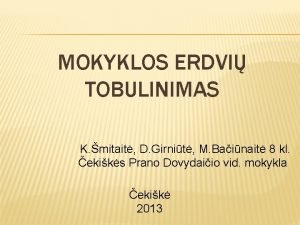 MOKYKLOS ERDVI TOBULINIMAS K mitait D Girnit M