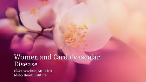 Women and Cardiovascular Disease Blake Wachter MD Ph