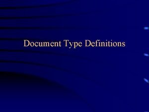 Document Type Definitions XML and DTDs A DTD