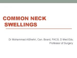 COMMON NECK SWELLINGS Dr Mohammad Al Shehri Can