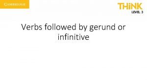 Verbs followed by gerund or infinitive Verbs followed
