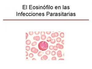 El Eosinfilo en las Infecciones Parasitarias Caractersticas Generales