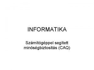 INFORMATIKA Szmtgppel segtett minsgbiztosts CAQ Informcielmleti bevezets Adatforrs