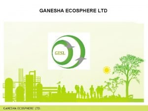 GANESHA ECOSPHERE LTD Waste to Wealth WHO are