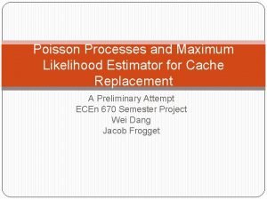 Poisson Processes and Maximum Likelihood Estimator for Cache