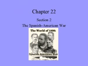 Chapter 22 Section 2 The SpanishAmerican War American