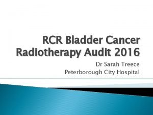 RCR Bladder Cancer Radiotherapy Audit 2016 Dr Sarah