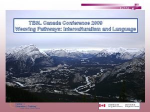 TESL Canada Conference 2009 Weaving Pathways Interculturalism and