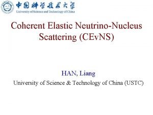 Coherent Elastic NeutrinoNucleus Scattering CEv NS HAN Liang