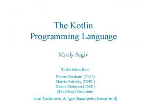 The Kotlin Programming Language Mooly Sagiv Slides taken
