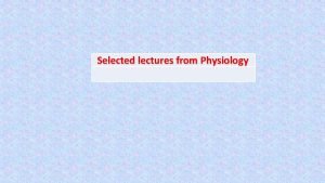 Selected lectures from Physiology Information from previous lectures