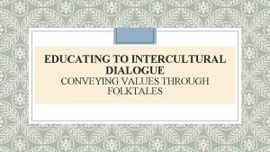 EDUCATING TO INTERCULTURAL DIALOGUE CONVEYING VALUES THROUGH FOLKTALES